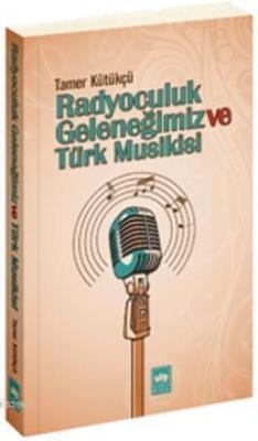 Radyoculuk Geleneğimiz ve Türk Musikisi Tamer Kütükçü