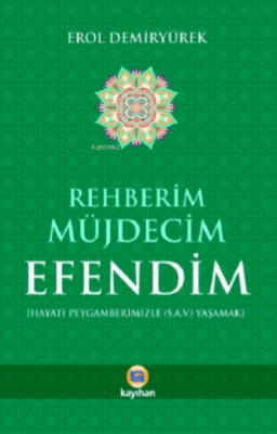 Rehberim Müjdecim Efendim ;Hayatı Peygamberimizle (S.A.V) Yaşamak Erol