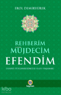 Rehberim Müjdecim Efendim ;Hayatı Peygamberimizle (S.A.V) Yaşamak Erol