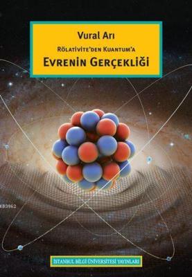 Rölativite'den Kuantum'a Evrenin Gerçekliği Vural Arı