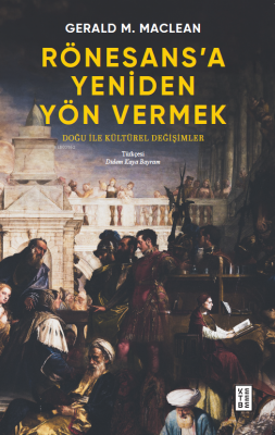 Rönesans’a Yeniden Yön Vermek;Doğu ile Kültürel Değişimler Gerald Macl