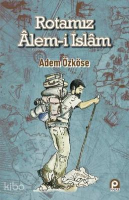 Rotamız Alem-i İslam Adem Özköse