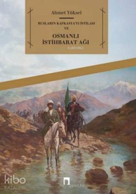 Rusların Kafkasya'yı İstilası ve Osmanlı İstihbarat Ağı Ahmet Yüksel