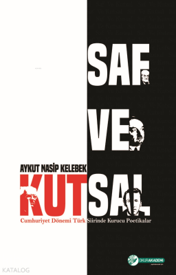 Saf ve Kutsal - Cumhuriyet Dönemi Türk Şiirinde Kurucu Poetikalar Ayku