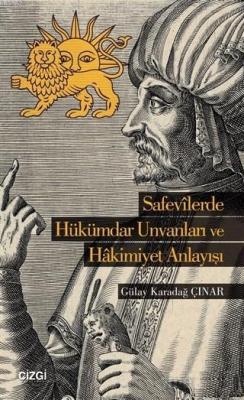 Safevilerde Hükümdar Ünvanları ve Hakimiyet Anlayışı Gülay Karadağ Çın