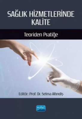 Sağlık Hizmetlerinde Kalite - Teoriden Pratiğe Selma Altındiş