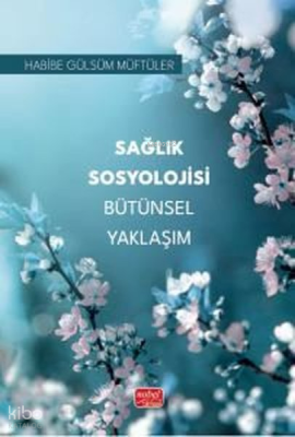 Sağlık Sosyolojisi Bütünsel Yaklaşım Habibe Gülsüm Müftüler