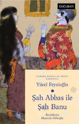 Şah Abbas İle Şah Banu ;Kafkasya Masalları Yücel Feyzioğlu