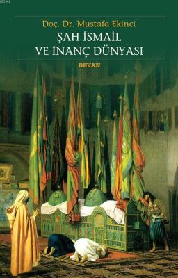 Şah İsmail ve İnanç Dünyası Mustafa Ekinci