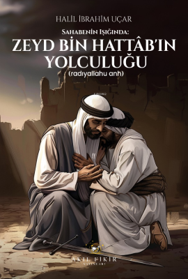 Sahabenin Işığında: Zeyd Bin Hattâb’ın Yolculuğu;(Radıyallahu Anh) Hal