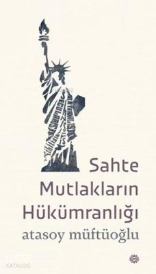 Sahte Mutlakların Hükümranlığı Atasoy Müftüoğlu