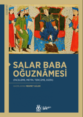 Salar Baba Oğuznâmesi;(İnceleme, Metin, Tercüme, Dizin) Mehmet Güler