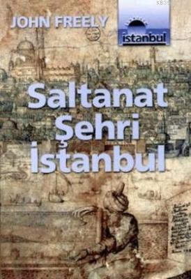 Saltanat Şehri İstanbul John Freely