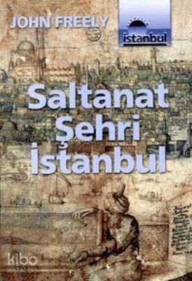 Saltanat Şehri İstanbul John Freely