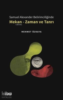 Samuel Alexander Belirimciliğinde Mekan - Zaman ve Tanrı Mehmet Özkaya