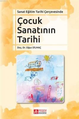 Sanat Eğitim Tarihi Çerçevesinde Çocuk Sanatının Tarihi Oğuz Dilmaç