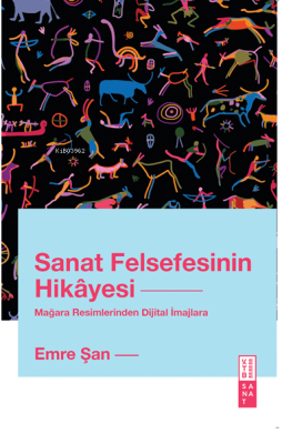 Sanat Felsefesinin Hikâyesi;Mağara Resimlerinden Dijital İmajlara Emre