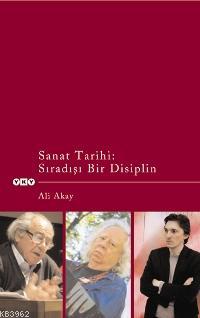 Sanat Tarihi; Sıradışı Bir Disiplin Ali Akay