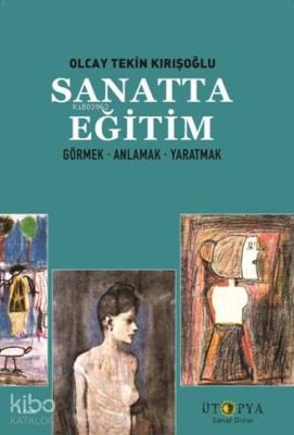 Sanatta Eğitim; Görmek, Öğrenmek, Yaratmak Olcay Tekin Kırışoğlu