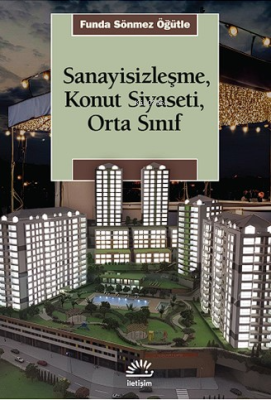 Sanayisizleşme, Konut Siyaseti, Orta Sınıf Funda Sönmez Öğütle