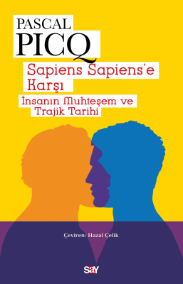 Sapiens Sapiens’e Karşı;İnsanın Muhteşem ve Trajik Tarihi Pascal Picq