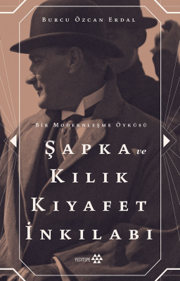 Şapka Ve Kılık Kıyafet İnkılabı ;Bir Modernleşme Öyküsü Burcu Özcan Er