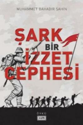 Şark Bir İzzet Cephesi Muhammet Bahadır Şahin