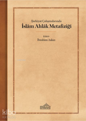 Sarkiyat Calısmalarında Islam Ahlak Metafizigi İbrahim Aslan