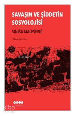 Savaşın ve Şiddetin Sosyolojisi Sinisa Malesevic