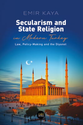 Secularism And State Religion In Modern Turkey Emir Kaya