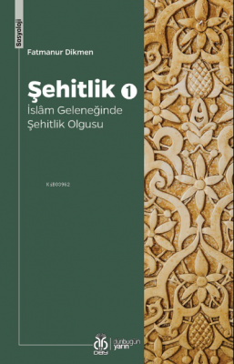 Şehitlik 1; İslâm Geleneğinde Şehitlik Olgusu Fatmanur Dikmen