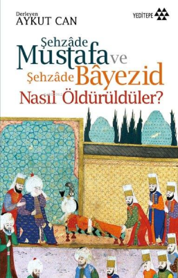 Şehzade Mustafa ve Şehzade Bayezid Nasıl Öldürüldüler? Aykut Can