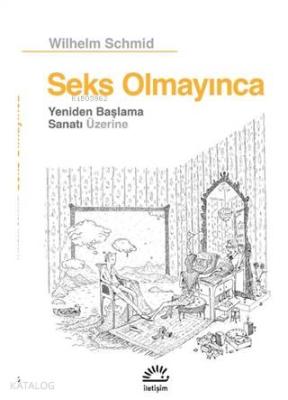 Seks Olmayınca; Yeniden Başlama Sanatı Üzerine Wilhelm Schmid