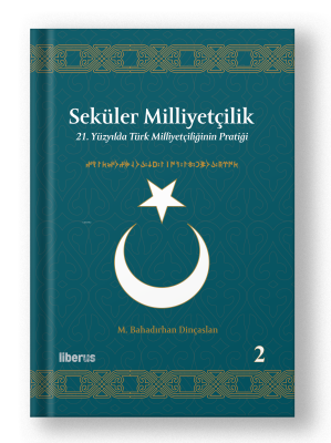 Seküler Milliyetçilik -2;21. Yüzyılda Türk Milliyetçiliğinin Pratiği M