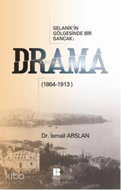 Selanik'in Gölgesinde Bir Sancak Drama (1864-1913) İsmail Arslan