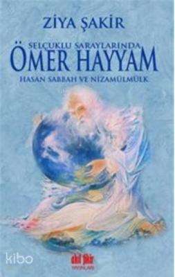 Selçuklu Saraylarında Ömer Hayyam Hasan Sabbah ve Nizamülmülk Ziya Şak