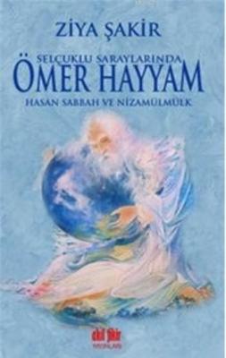 Selçuklu Saraylarında Ömer Hayyam Hasan Sabbah ve Nizamülmülk Ziya Şak