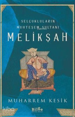 Selçukluların Muhteşem Sultanı - Melikşah Muharrem Kesik