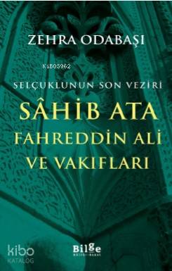 Selçuklunun Son Veziri Sahib Ata Fahreddin Ali ve Vakıfları Zehra Odab