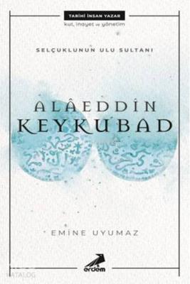 Selçuklu'nun Ulu Sultanı - Alâeddin Keykubat Emine Uyumaz