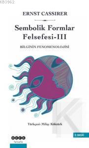 Sembolik Formlar Felsefesi 3 - Bilginin Fenomenolojisi Ernst Cassirer