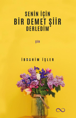 Senin İçin Bir Demet Şiir Derledim İbrahim İşler