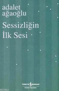 Sessizliğin İlk Sesi (Ciltli) Adalet Ağaoğlu