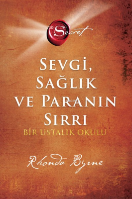 Sevgi, Sağlık Ve Paranın Sırrı ;Bir Ustalık Okulu Rhonda Byrne