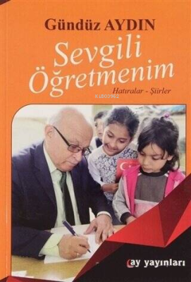 Sevgili Öğretmenim;Hatıralar - Şiirler Gündüz Aydın