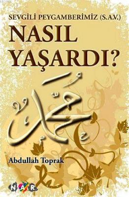 Sevgili Peygamberimiz (s.a.v) Nasıl Yaşardı Abdullah Toprak