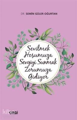 Sevilmek Hoşumuza Sevgiyi Sunmak Zorumuza Gidiyor Semin Güler Oğurtan