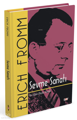 Sevme Sanatı - Ciltli;Bir Eylem Olarak Sevmek Erich Fromm