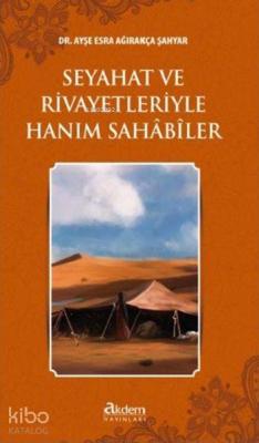 Seyahat ve Rivayetleriyle Hanım Sahâbîler Ayşe Esra Ağırakça Şahyar