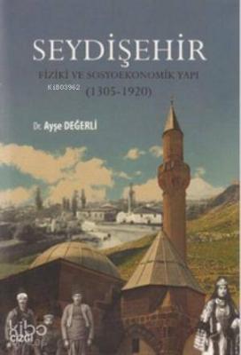 Seydişehir - Fiziki ve Sosyoekonomik Yapı (1305 - 1920) Ayşe Değerli